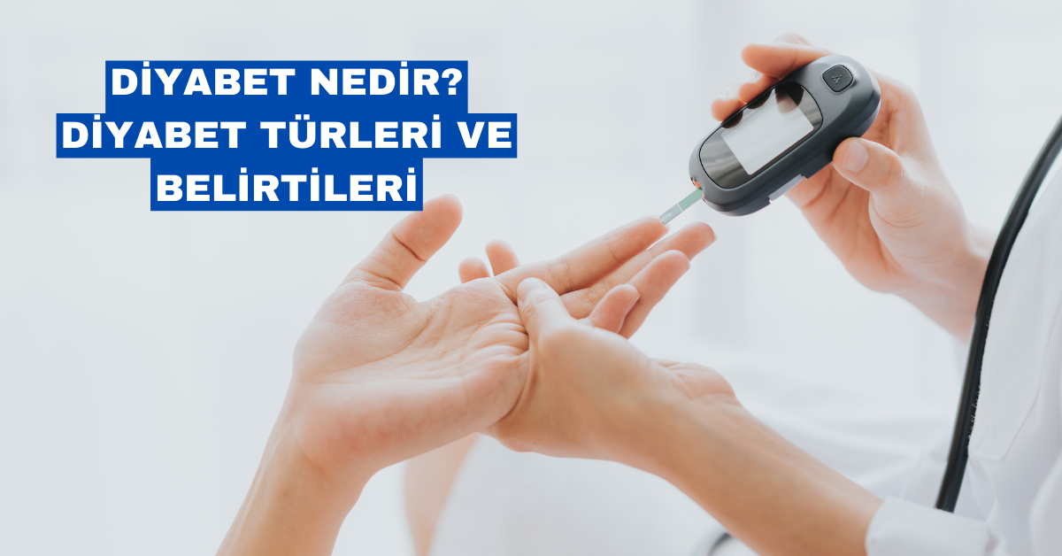 Diyabet Nedir? Diyabet Türleri ve Belirtileri