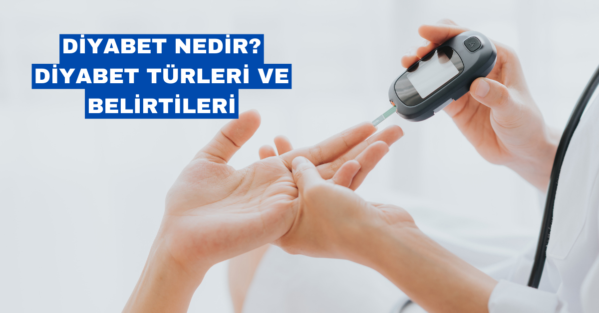 Diyabet Nedir Diyabet Türleri ve Belirtileri