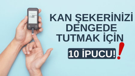 Kan Şekerinizi Dengede Tutmak İçin 10 İpucu!